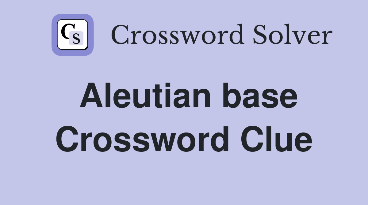 Aleutian base. Crossword Clue Answers Crossword Solver